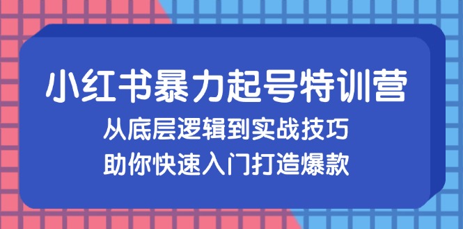 小红书暴力起号训练营，从底层逻辑到实战技巧，助你快速入门打造爆款-简创项目网