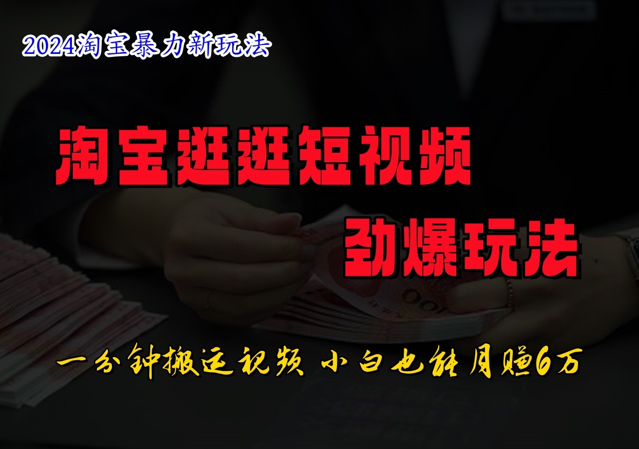 淘宝逛逛短视频劲爆玩法，只需一分钟搬运视频，小白也能日入500+-简创项目网