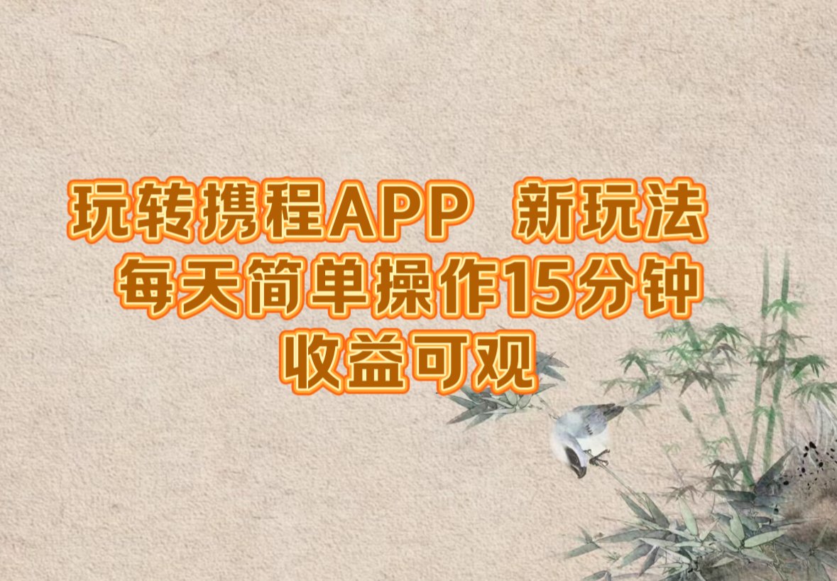 玩转携程APP，新玩法，每天简单操作15分钟，收益可观-简创项目网