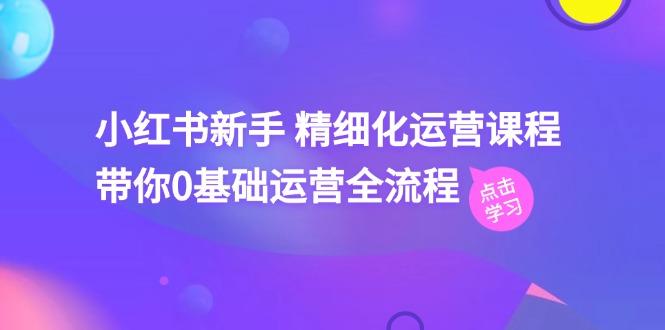 小红书新手 精细化运营课程，带你0基础运营全流程(41节视频课-简创项目网