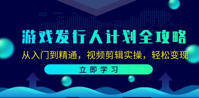 游戏发行人计划全攻略：从入门到精通，视频剪辑实操，轻松变现-简创项目网