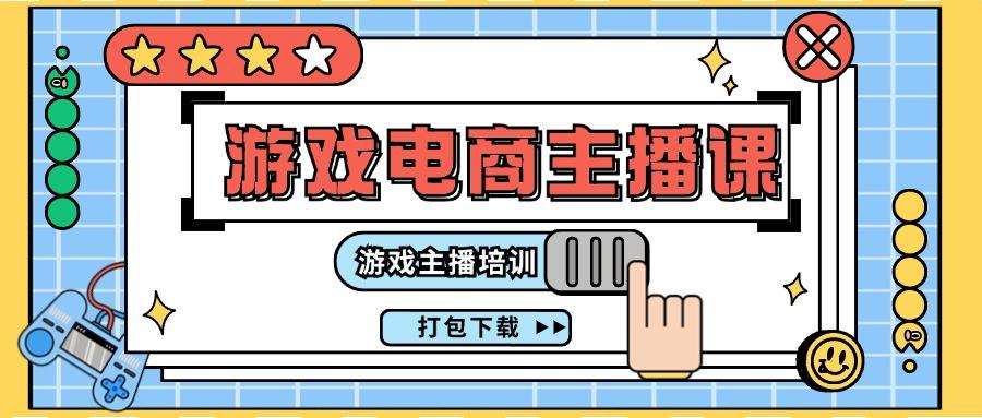 0基础入门游戏电商主播课程：游戏主播培训打包下载(23节)-简创项目网