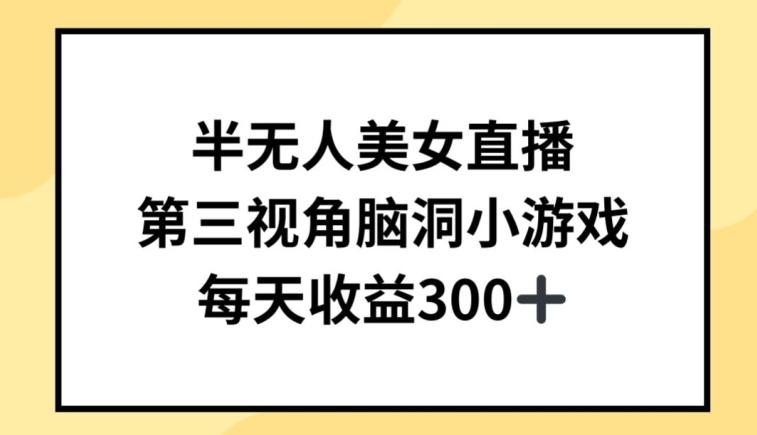 半无人美女直播，第三视角脑洞小游戏，每天收益300+【揭秘】-简创项目网