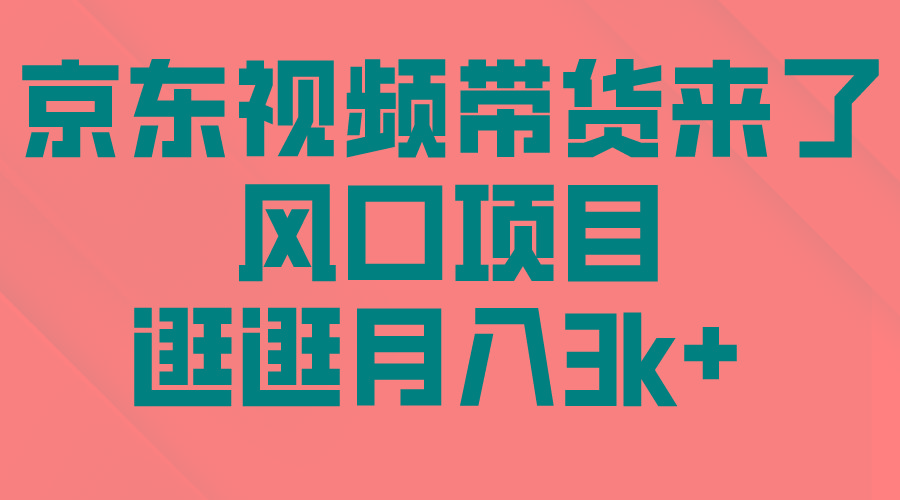 (10025期)京东短视频带货来了，风口项目，逛逛月入3k+-简创项目网