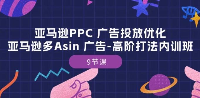 亚马逊PPC 广告投放优化：亚马逊多Asin 广告-高阶打法内训班-9节课-简创项目网