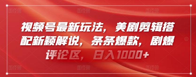 视频号最新玩法，美剧剪辑搭配新颖解说，条条爆款，剧爆评论区，日入1000+【揭秘】-简创项目网