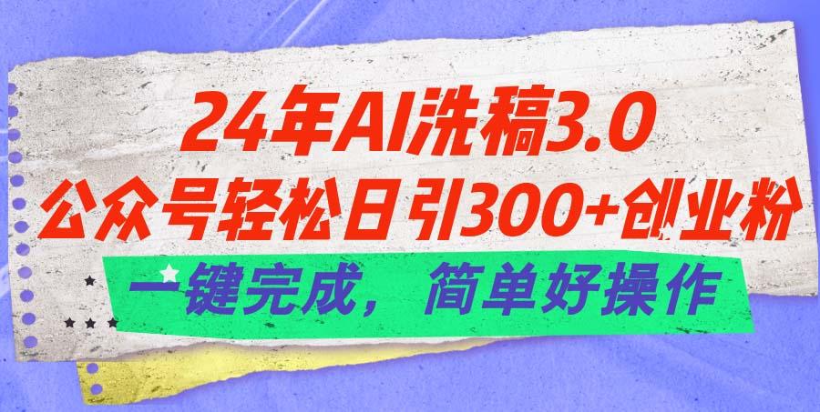 24年Ai洗稿3.0，公众号轻松日引300+创业粉，一键完成，简单好操作-简创项目网