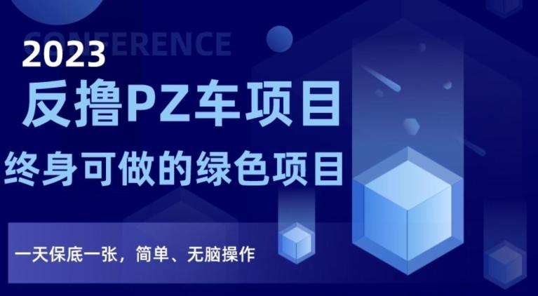 2023反撸PZ车项目，终身可做的绿色项目，一天保底一张，简单、无脑操作【仅揭秘】-简创项目网