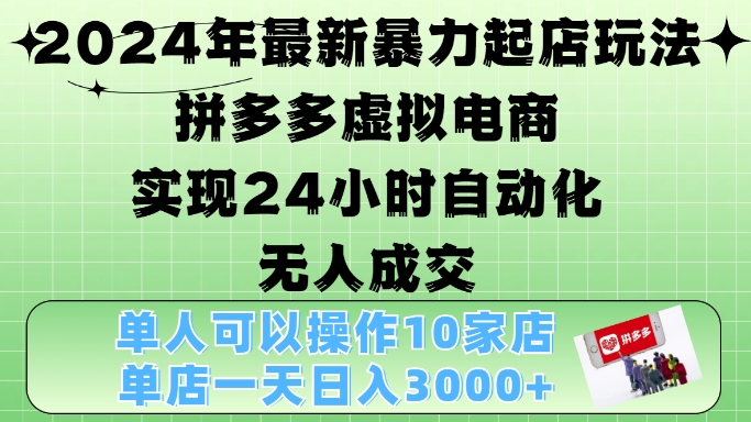 2024年最新暴力起店玩法，拼多多虚拟电商4.0，24小时实现自动化无人成交，单店月入3000+【揭秘】-简创项目网