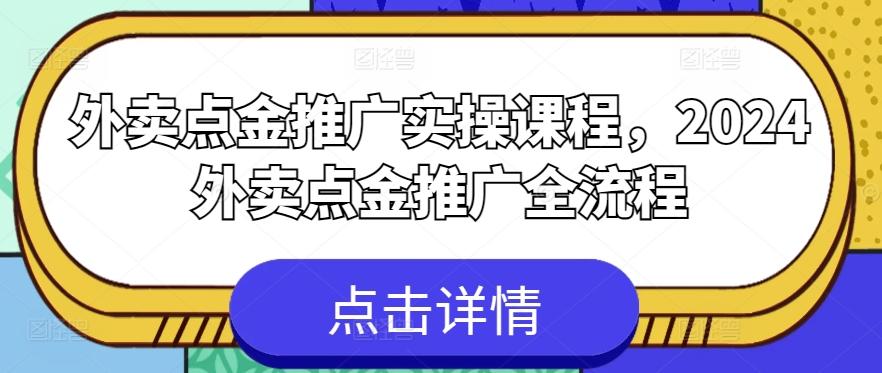 外卖点金推广实操课程，2024外卖点金推广全流程-简创项目网