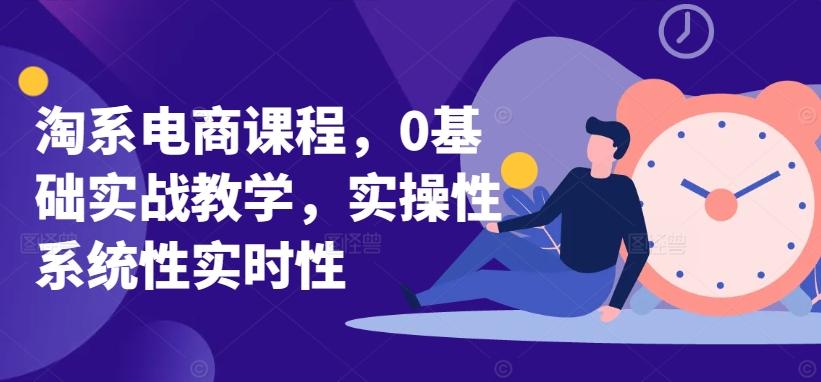 淘系电商课程，0基础实战教学，实操性系统性实时性-简创项目网