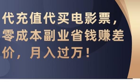 代充值代买电影票，零成本副业省钱赚差价，月入过万【揭秘】-简创项目网