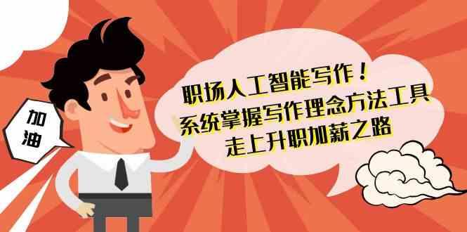职场人工智能写作-系统掌握写作理念方法工具，走上升职加薪之路(无水印)-简创项目网