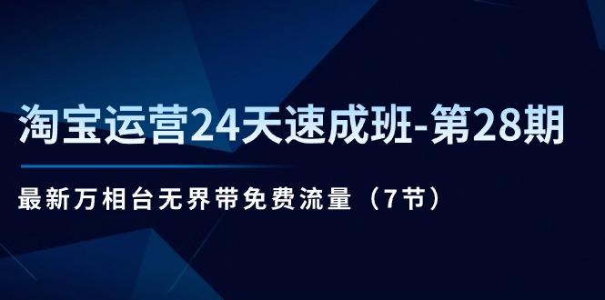 淘宝运营24天速成班-第28期：最新万相台无界带免费流量(7节-简创项目网