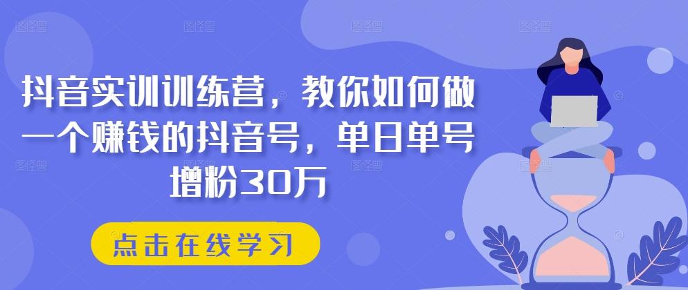 抖音实训训练营，教你如何做一个赚钱的抖音号，单日单号增粉30万-简创项目网