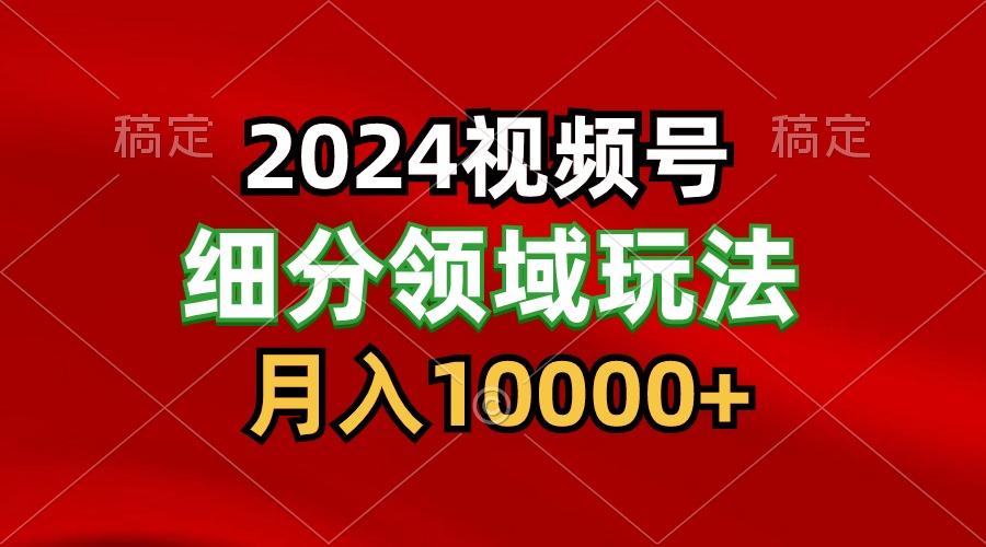 2024视频号分成计划细分领域玩法，每天5分钟，月入1W+-简创项目网