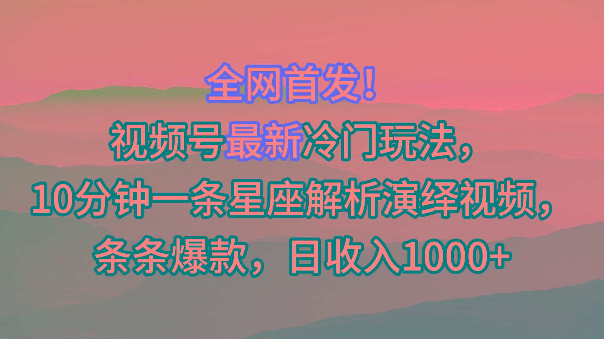 视频号最新冷门玩法，10分钟一条星座解析演绎视频，条条爆款，日收入1000+-简创项目网