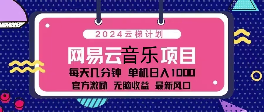 2024云梯计划 网易云音乐项目：每天几分钟 单机日入1000 官方激励 无脑…-简创项目网
