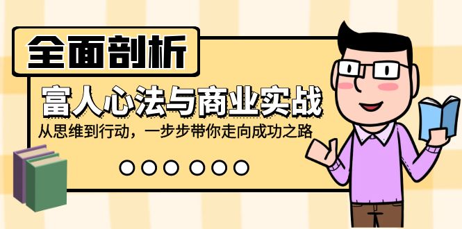全面剖析富人心法与商业实战，从思维到行动，一步步带你走向成功之路-简创项目网