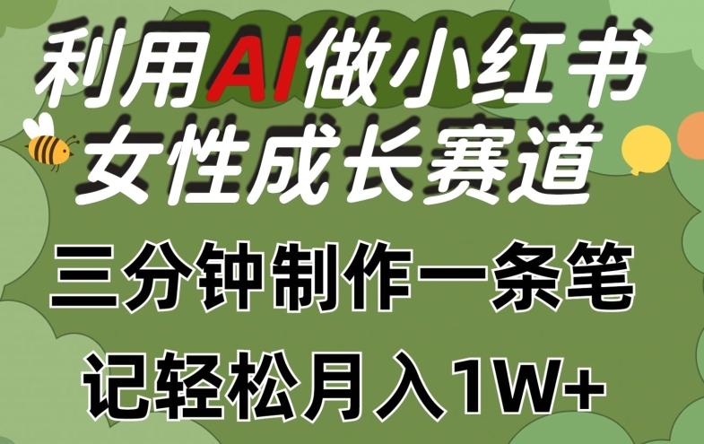 利用Ai做小红书女性成长赛道，三分钟制作一条笔记，轻松月入1w+【揭秘】-简创项目网