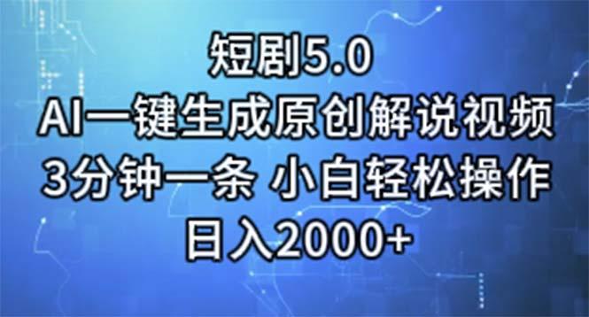 短剧5.0  AI一键生成原创解说视频 3分钟一条 小白轻松操作 日入2000+-简创项目网