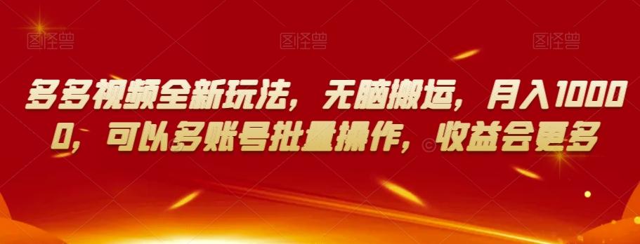 多多视频全新玩法，无脑搬运，月入10000，可以多账号批量操作，收益会更多【揭秘】-简创项目网