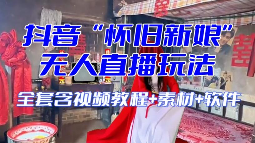 抖音最新最火【怀旧新娘】无人直播整蛊互动玩法（含全套开播教程+软件+视频素材+音效）-简创项目网