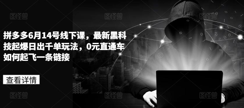 拼多多6月14号线下课，最新黑科技起爆日出千单玩法，0元直通车如何起飞一条链接-简创项目网
