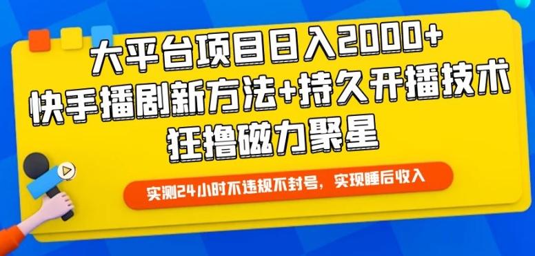 大平台项目日入2000+，快手播剧新方法+持久开播技术，狂撸磁力聚星【揭秘】-简创项目网