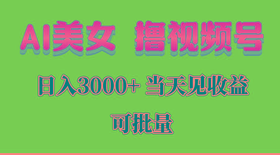 AI美女 撸视频号分成，当天见收益，日入3000+，可批量！！！-简创项目网