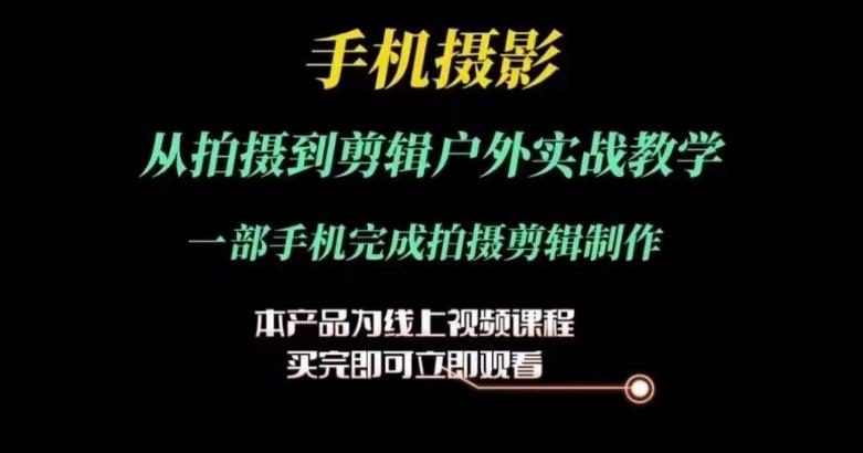 运镜剪辑实操课，手机摄影从拍摄到剪辑户外实战教学，一部手机完成拍摄剪辑制作-简创项目网