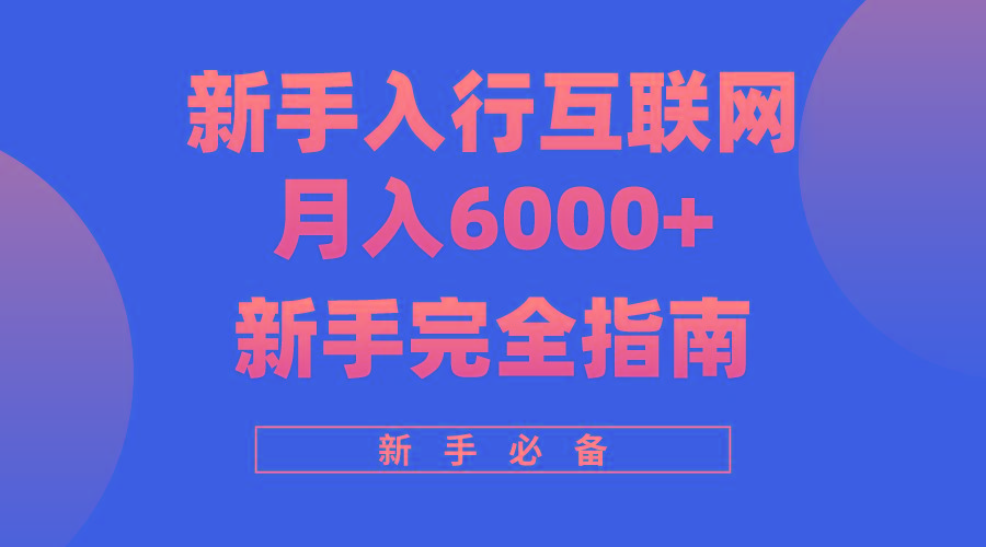 (10058期)互联网新手月入6000+完全指南 十年创业老兵用心之作，帮助小白快速入门-简创项目网