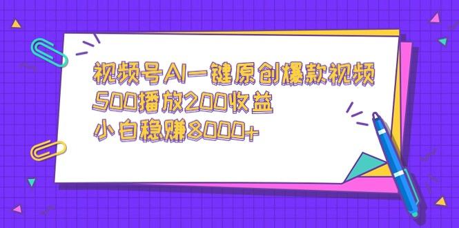 视频号AI一键原创爆款视频，500播放200收益，小白稳赚8000+-简创项目网