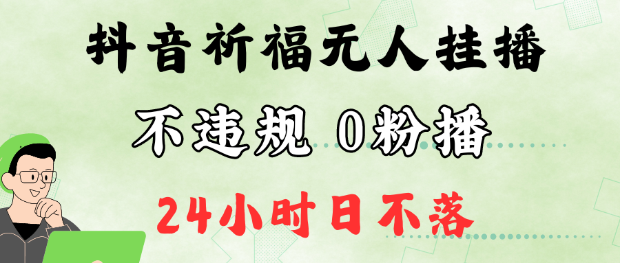 抖音最新祈福无人挂播，单日撸音浪收2万+0粉手机可开播，新手小白一看就会-简创项目网