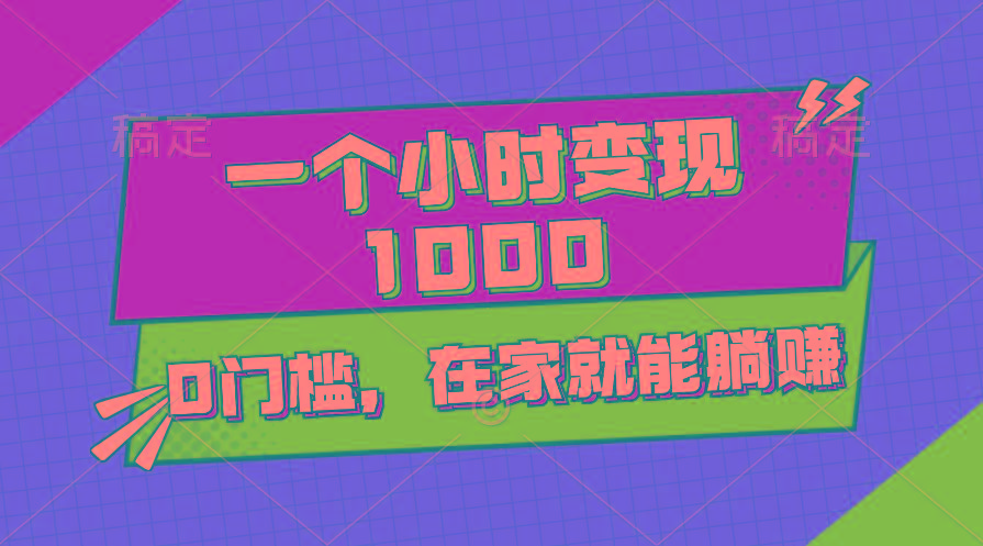 一个小时就能变现1000+，0门槛，在家一部手机就能躺赚-简创项目网