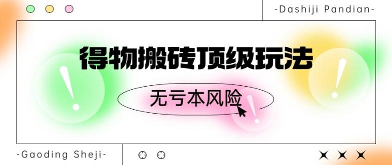 得物搬砖顶级玩法，无亏本风险-简创项目网