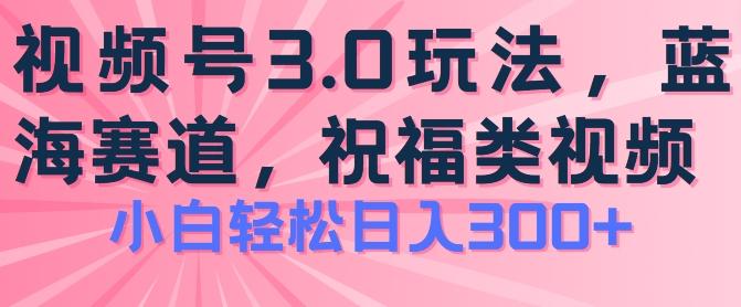 2024视频号蓝海项目，祝福类玩法3.0，操作简单易上手，日入300+【揭秘】-简创项目网