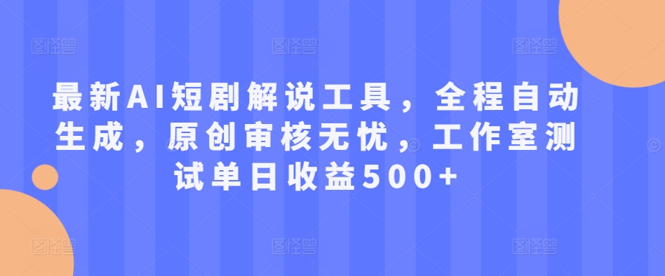 最新AI短剧解说工具，全程自动生成，原创审核无忧，工作室测试单日收益500+【揭秘】-简创项目网