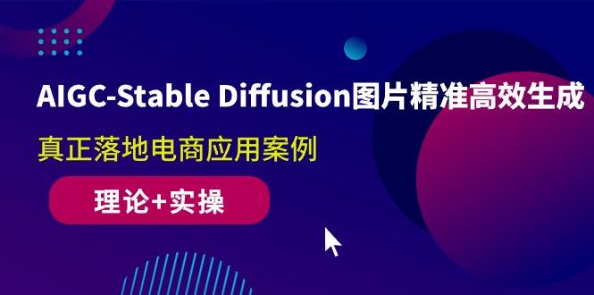 AIGC-Stable Diffusion图片精准高效生成 真正落地电商应用案例(理论+实操-简创项目网
