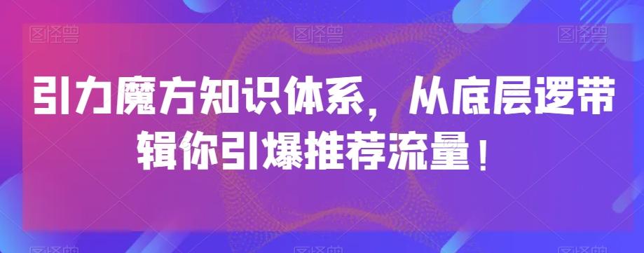 引力魔方知识体系，从底层逻‮带辑‬你引爆‮荐推‬流量！-简创项目网