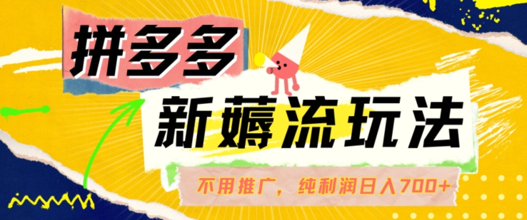 拼多多最新薅流玩法，无需开车推广，纯靠自然流吃饭-单纯赚50+利润，日入700+【揭秘】-简创项目网