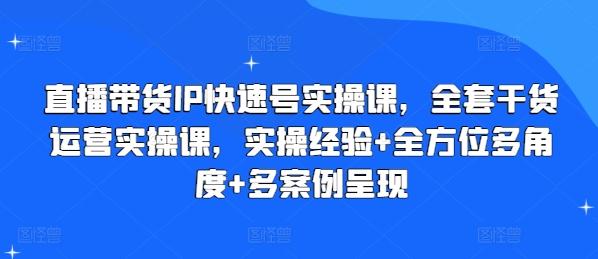 直播带货IP快速号实操课，全套干货运营实操课，实操经验+全方位多角度+多案例呈现-简创项目网