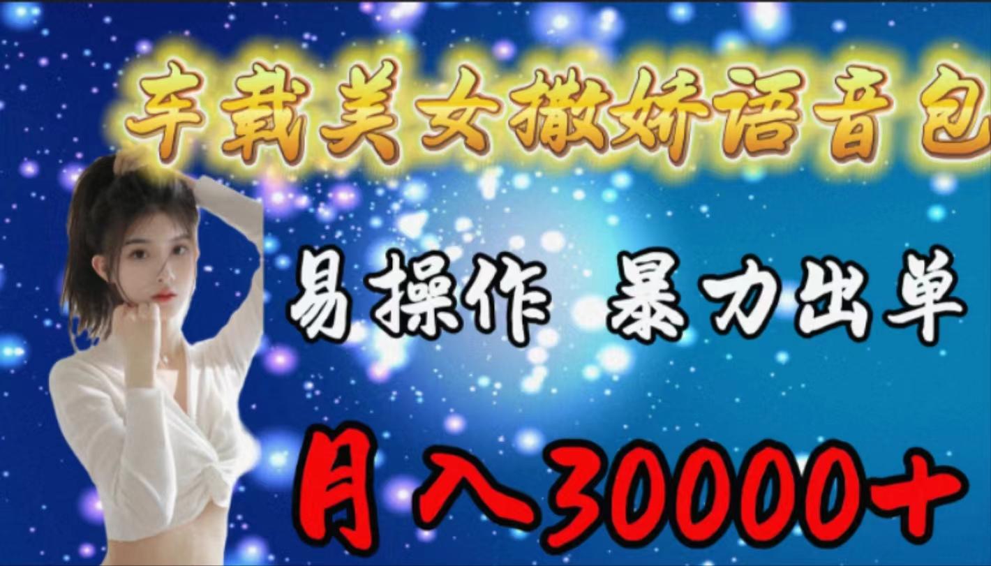 (9710期)车载女生撒娇语音包，易操作，暴力出单，月入30000+-简创项目网