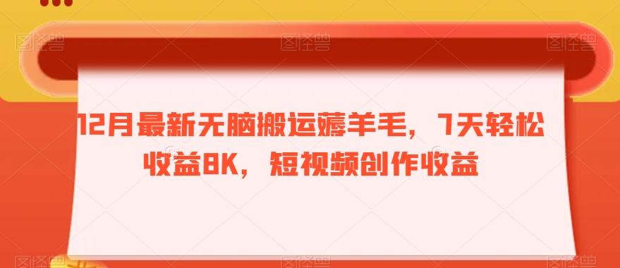 12月最新无脑搬运薅羊毛，7天轻松收益8K，短视频创作收益-简创项目网