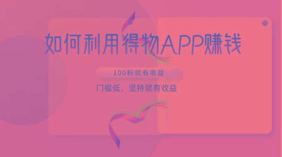 如何利用得物APP赚收益，100粉就可以赚收益，门槛低，坚持就有收益-简创项目网