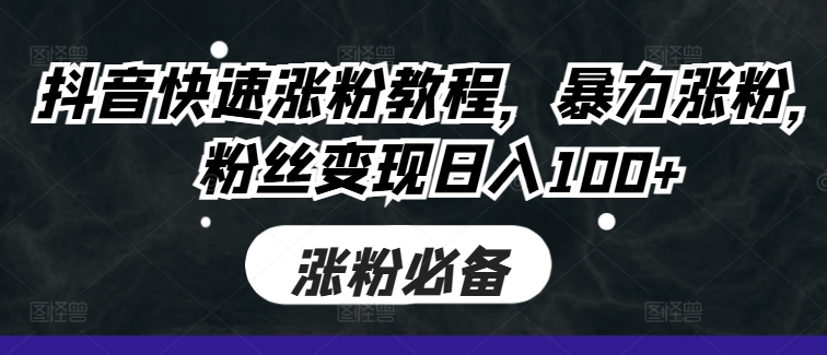 抖音快速涨粉教程，暴力涨粉，粉丝变现日入100+-简创项目网