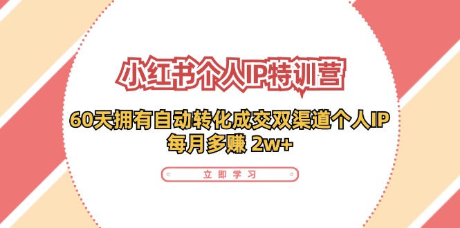 小红书·个人IP特训营：60天拥有 自动转化成交双渠道个人IP，每月多赚 2w+-简创项目网