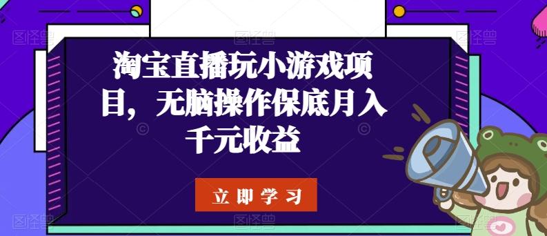 淘宝直播玩小游戏项目，无脑操作保底月入千元收益-简创项目网