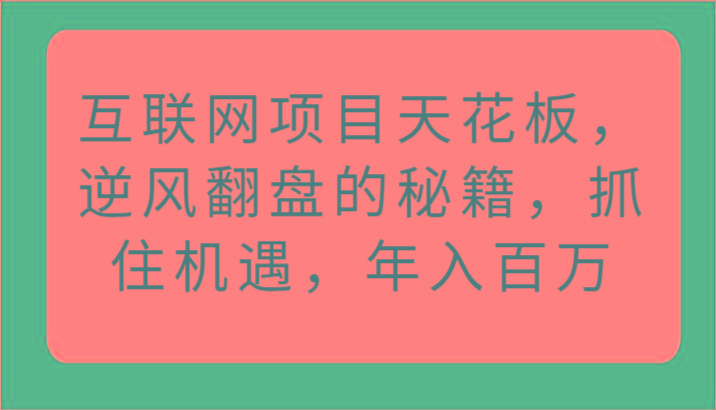 互联网项目天花板，逆风翻盘的秘籍，抓住机遇，年入百万-简创项目网