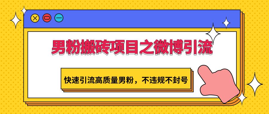 男粉搬砖项目之微博引流，快速引流高质量男粉，不违规不封号-简创项目网